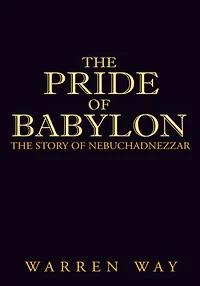 The Pride of Babylon: The Story of Nebuchadnezzar