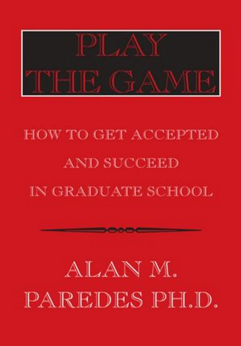 Play The Game: How To Get Accepted and Succeed in Graduate School