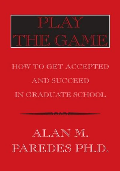 Play The Game: How To Get Accepted and Succeed in Graduate School