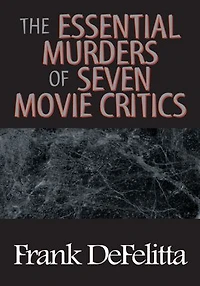 THE ESSENTIAL MURDERS OF SEVEN MOVIE CRITICS