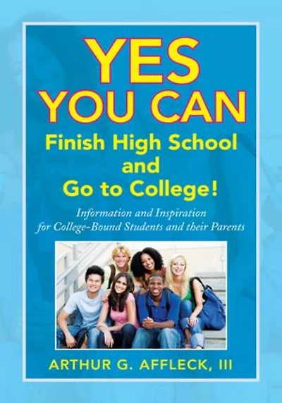 Yes You Can: Finish High School and Go to College!