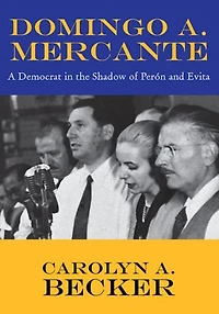 Domingo A. Mercante: A Democrat in the Shadow of Perón and Evita