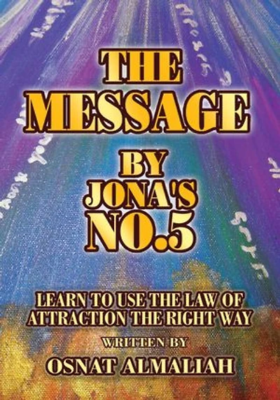 THE MESSAGE BY JONA'S NO.5: Learn to Use the Law of Attraction the Right Way