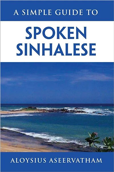 A SIMPLE GUIDE TO SPOKEN SINHALESE: for tourists in Sri Lanka