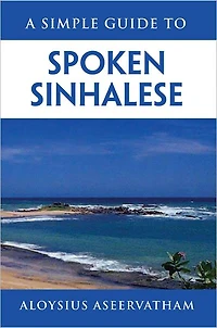 A SIMPLE GUIDE TO SPOKEN SINHALESE: for tourists in Sri Lanka