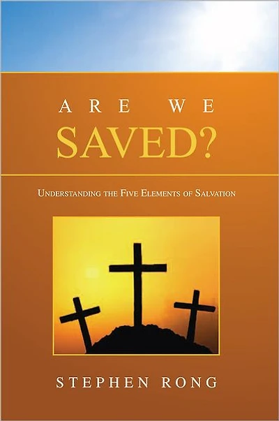 ARE WE SAVED?: Understanding the Five Elements of Salvation