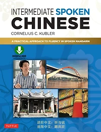 Intermediate Spoken Chinese: A Practical Approach to Fluency Mandarin (Downloadable Audio Included)