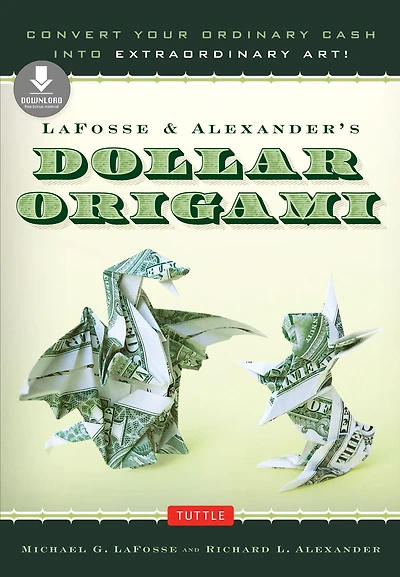 LaFosse & Alexander's Dollar Origami: Convert Your Ordinary Cash into Extraordinary Art!: Origami Book with 20 Projects Downloadable Instructional Video