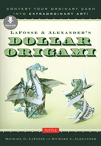 LaFosse & Alexander's Dollar Origami: Convert Your Ordinary Cash into Extraordinary Art!: Origami Book with 20 Projects Downloadable Instructional Video