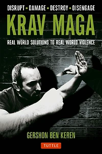 Krav Maga: Real World Solutions to Violence - Disrupt Damage Destroy Disengage