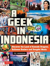 A Geek Indonesia: Discover the Land of Balinese Healers, Komodo Dragons and Dangdut
