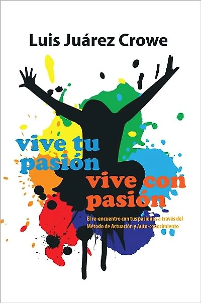 Vive tu pasión... Vive con pasión: El reencuentro con tus pasiones a través del Método de Actuación y Auto-conocimiento (MAAC)