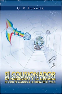 El COLISIONADOR DE HADRONES Y LA LLEGADA DE GOG DE MAGOG A LA TIERRA EN EL 2033.