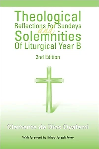 Theological Reflections For Sundays and Solemnities Of Liturgical Year B: 2nd Edition