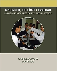 APRENDER, ENSEÑAR Y EVALUAR LAS CIENCIAS NATURALES EN NIVEL MEDIO SUPERIOR.