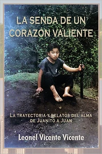 LA SENDA DE UN CORAZÓN VALIENTE: La trayectoria y relatos del alma de Juanito a Juan