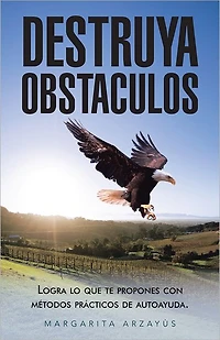 DESTRUYA OBSTACULOS: Logra lo que te propones con métodos prácticos de autoayuda.
