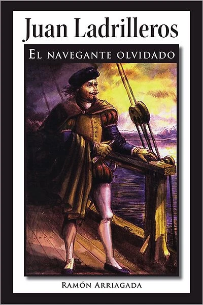 Juan Ladrilleros: El navegante olvidado