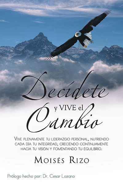 Decídete y VIVE el Cambio: Vive plenamente tu Liderazgo Personal, nutriendo cada día tu Integridad, creciendo continuamente hacia tu Visión y fomentando tu Equilibrio.