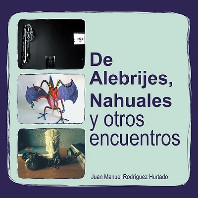 De Alebrijes, Nahuales y otros encuentros