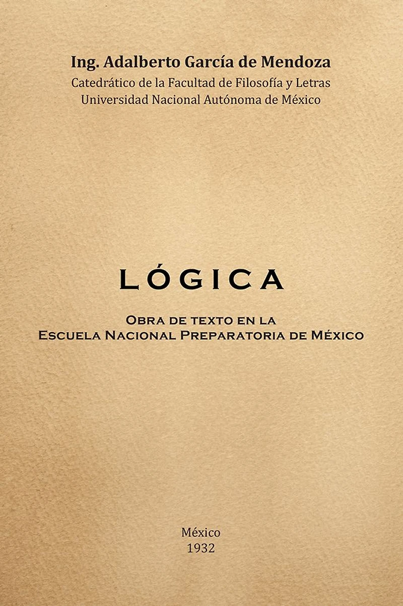 L Ó G I C A: Obra de Texto en la Facultad de Filosofia y Letras y la Escuela Nacional Preparatoria Universidad Nacional Autónoma de México 1932