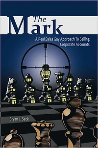 The Mark: A Real Sales Guy Approach to Selling Corporate Accounts