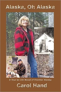 Alaska, Oh Alaska: A True to Life Novel of Frontier Alaska