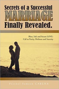 Secrets of a Successful MARRIAGE Finally Revealed.: Bless, Safe and Secure LOVE-Call to Purity, Holiness and Sanctity