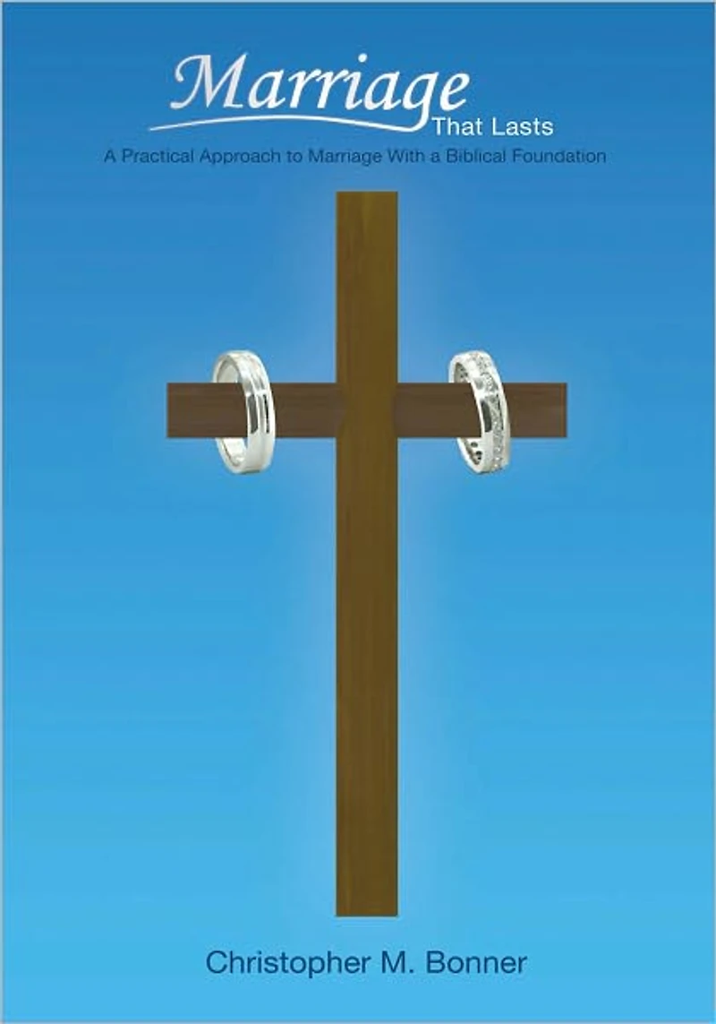 Marriage That Lasts: A Practical Approach to Marriage with a Biblical Foundation