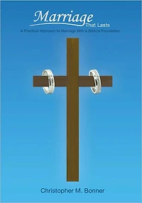 Marriage That Lasts: A Practical Approach to Marriage with a Biblical Foundation