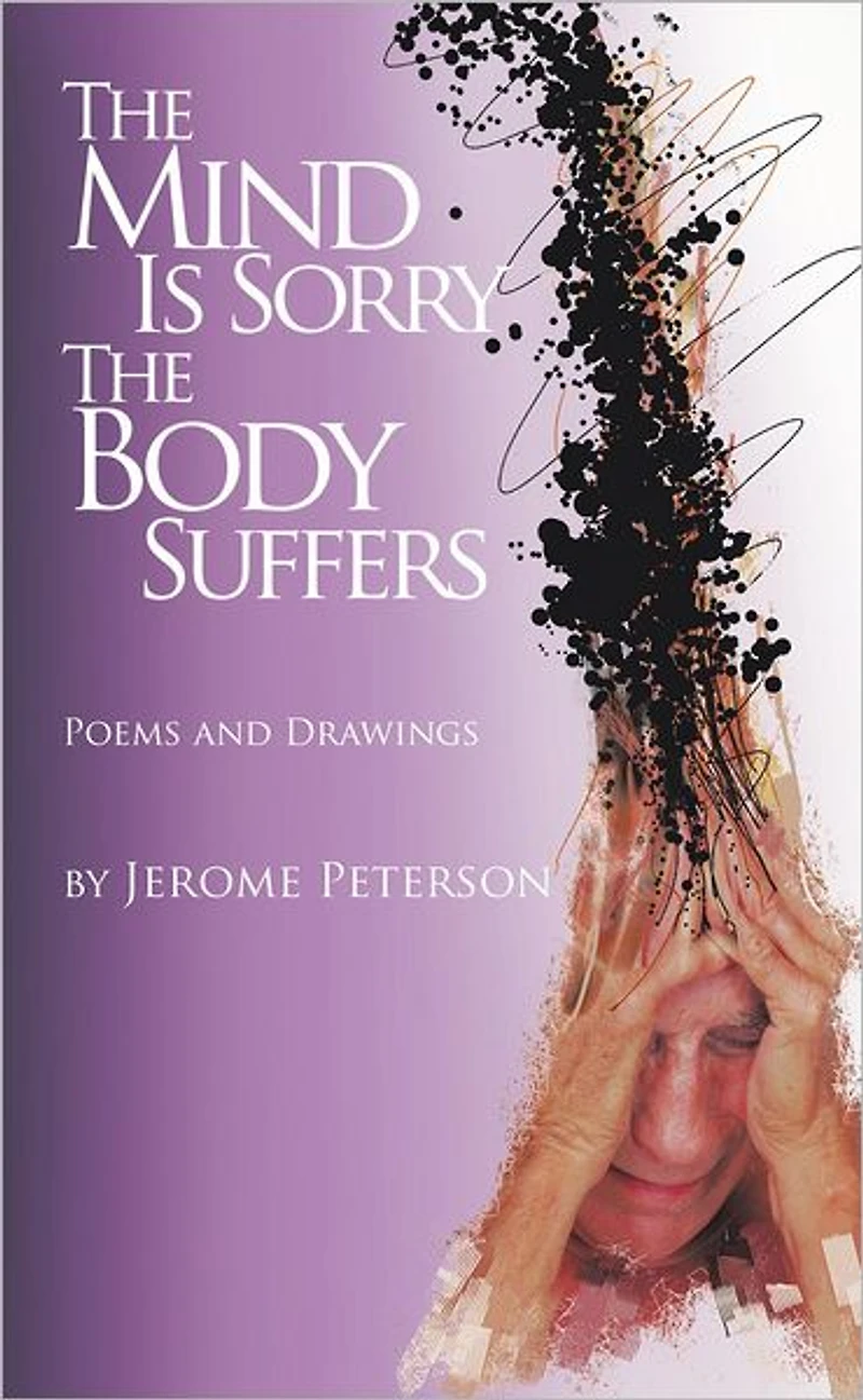 The Mind Is Sorry the Body Suffers: Collected Poems and Drawings by Jerome Peterson