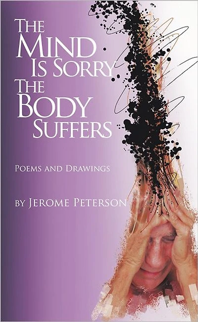 The Mind Is Sorry the Body Suffers: Collected Poems and Drawings by Jerome Peterson
