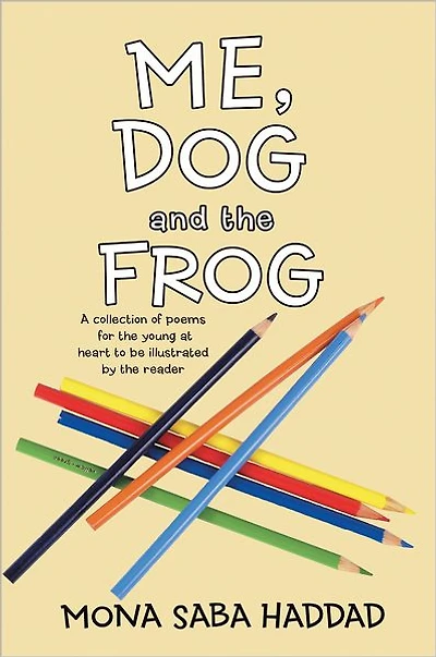 Me, Dog and the Frog: A Collection of Poems for the Young at Heart to Be Illustrated by the Reader
