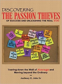 Discovering the Passion Thieves of Success and unleashing the real you: Tearing down the wall of average and moving beyond the ordinary