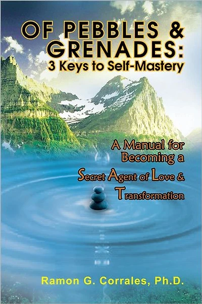 Of Pebbles & Grenades: 3 Keys to Self-Mastery: A Manual for Becoming a Secret Agent of Love & Transformation