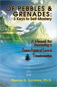 Of Pebbles & Grenades: 3 Keys to Self-Mastery: A Manual for Becoming a Secret Agent of Love & Transformation