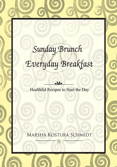 Sunday Brunch & Everyday Breakfast: Healthful Recipes to Start the Day