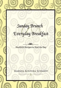 Sunday Brunch & Everyday Breakfast: Healthful Recipes to Start the Day