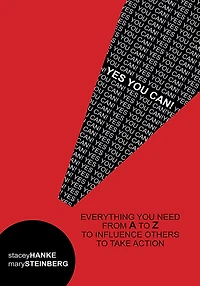 Yes You Can!: Everything You Need From A to Z to Influence Others to Take Action