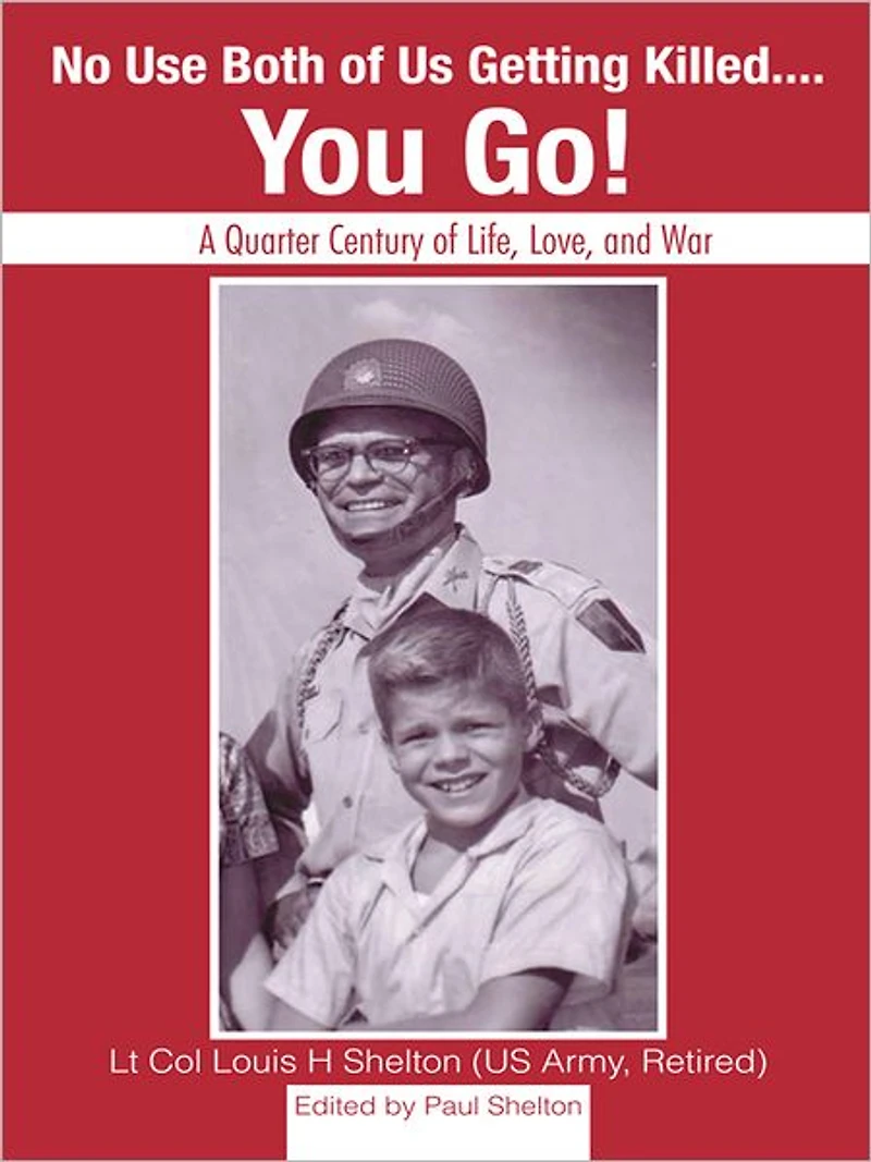 No Use Both of Us Getting Killed...You Go!: A Quarter Century of Life, Love, and War