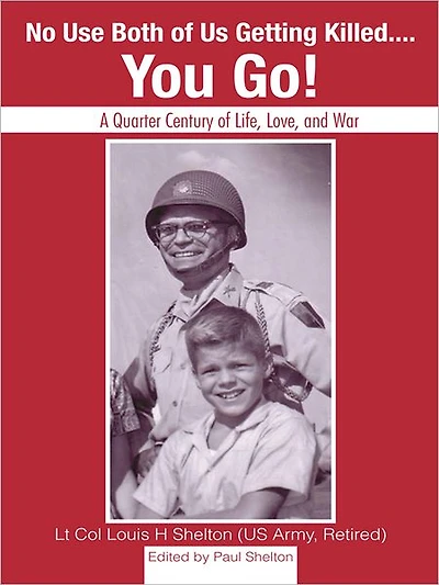 No Use Both of Us Getting Killed...You Go!: A Quarter Century of Life, Love, and War