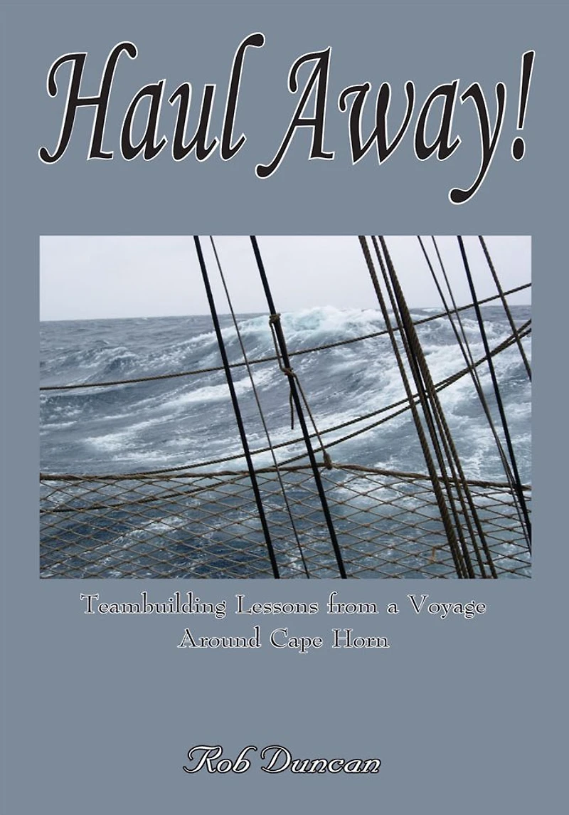Haul Away!: Teambuilding Lessons from a Voyage Around Cape Horn