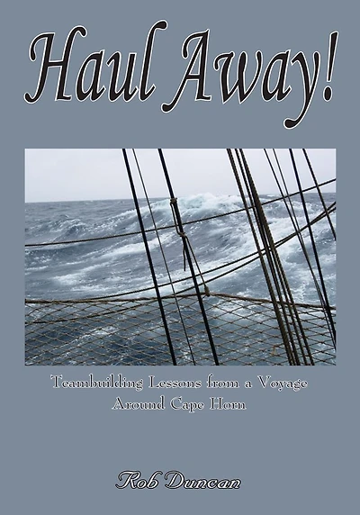Haul Away!: Teambuilding Lessons from a Voyage Around Cape Horn