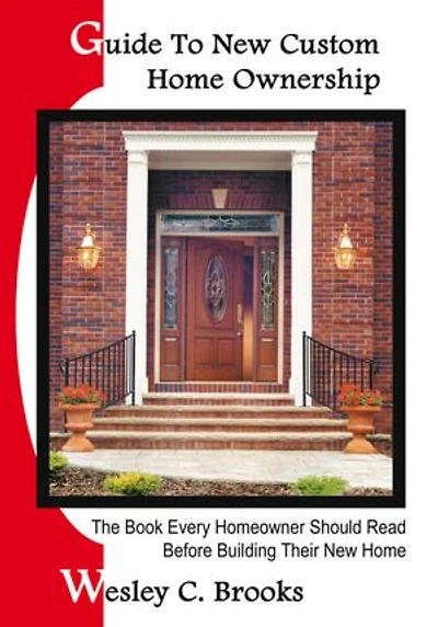 Guide to New Custom Home Ownership: The Book Every Homeowner Should Read Before Building Their New Home
