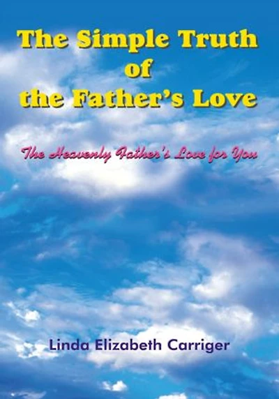 The Simple Truth of the Father's Love: The Heavenly Father's Love for You