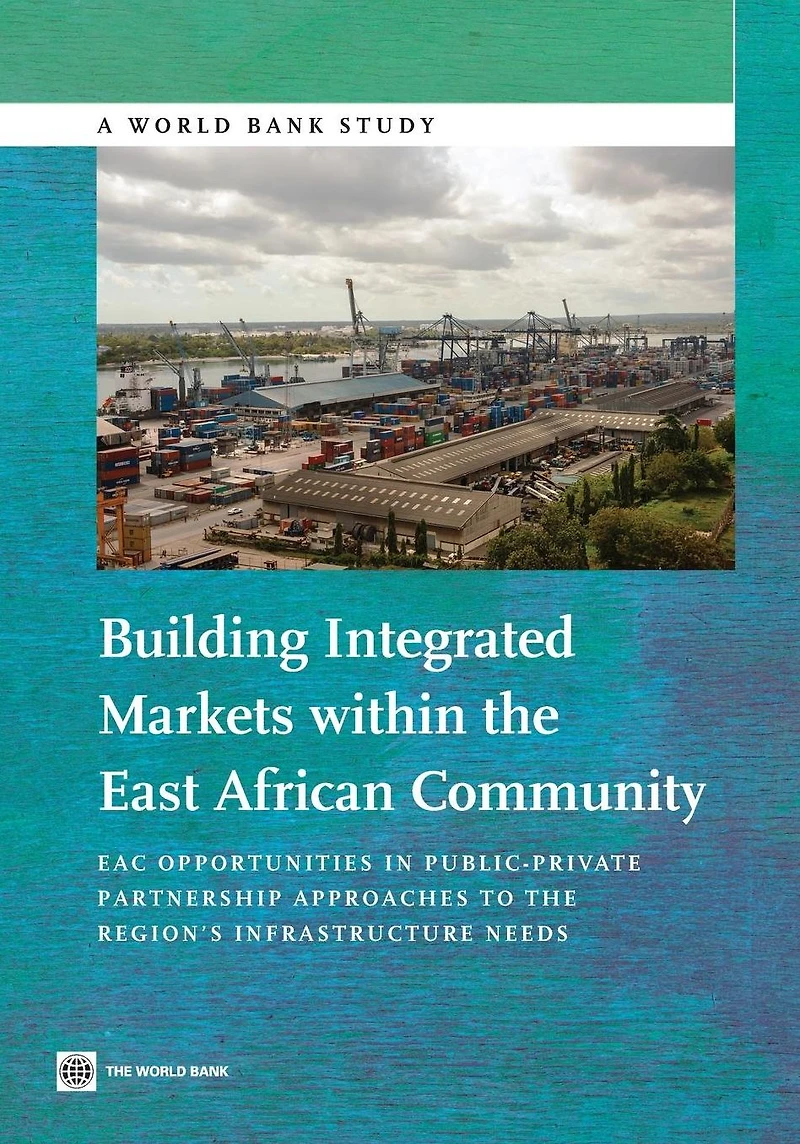 Building Integrated Markets within the East African Community: EAC Opportunities Public-Private Partnership Approaches to Region's Infrastructure Needs