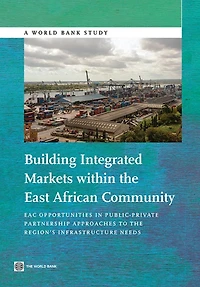 Building Integrated Markets within the East African Community: EAC Opportunities Public-Private Partnership Approaches to Region's Infrastructure Needs