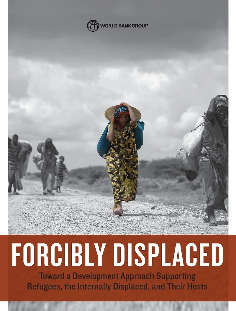Forcibly Displaced: Toward a Development Approach Supporting Refugees, the Internally Displaced, and Their Hosts