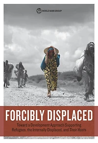 Forcibly Displaced: Toward a Development Approach Supporting Refugees, the Internally Displaced, and Their Hosts