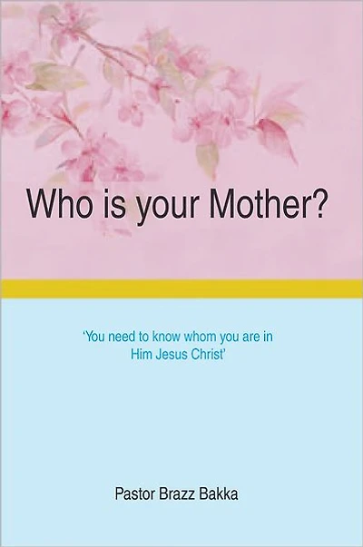 Who is your Mother?: You need to know whom you are in Him Jesus Christ
